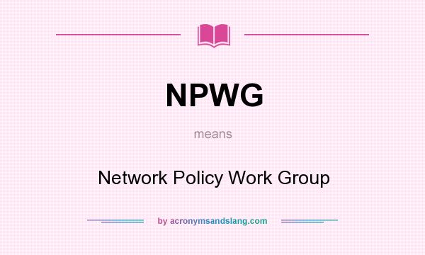 What does NPWG mean? It stands for Network Policy Work Group