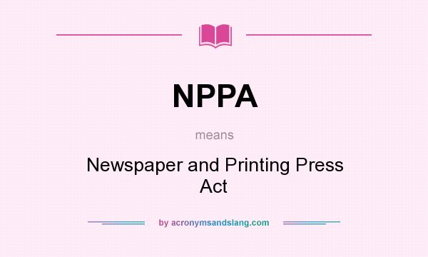 What does NPPA mean? It stands for Newspaper and Printing Press Act