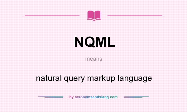 What does NQML mean? It stands for natural query markup language