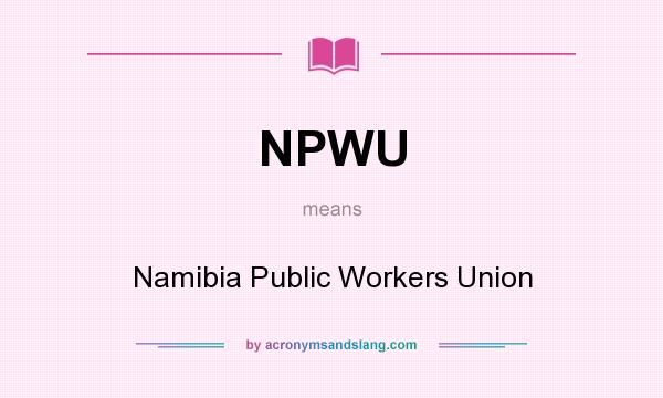 What does NPWU mean? It stands for Namibia Public Workers Union