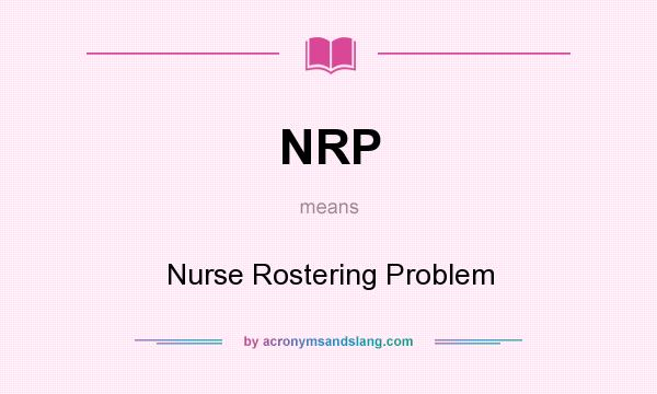 What does NRP mean? It stands for Nurse Rostering Problem