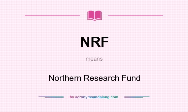 What does NRF mean? It stands for Northern Research Fund