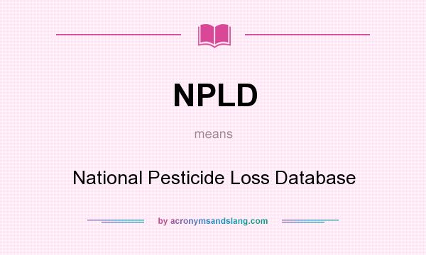 What does NPLD mean? It stands for National Pesticide Loss Database