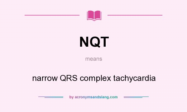 What does NQT mean? It stands for narrow QRS complex tachycardia