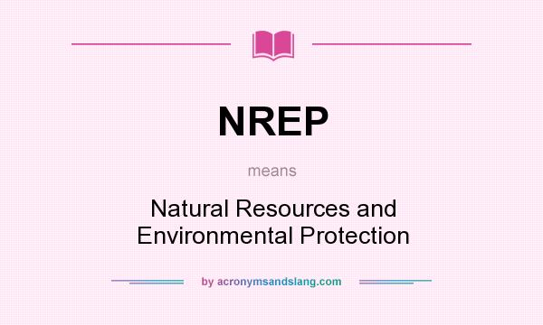 What does NREP mean? It stands for Natural Resources and Environmental Protection
