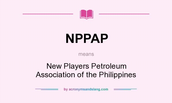 What does NPPAP mean? It stands for New Players Petroleum Association of the Philippines