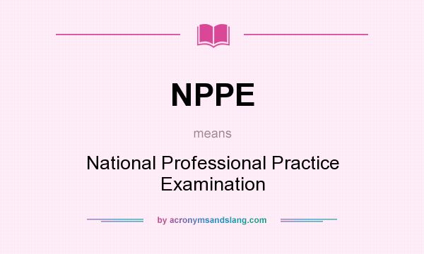 What does NPPE mean? It stands for National Professional Practice Examination