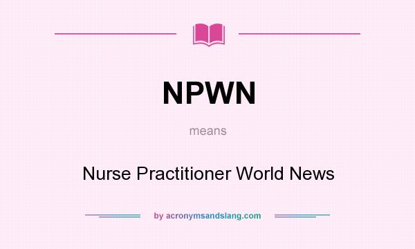 What does NPWN mean? It stands for Nurse Practitioner World News