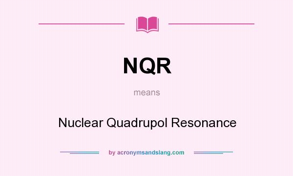 What does NQR mean? It stands for Nuclear Quadrupol Resonance