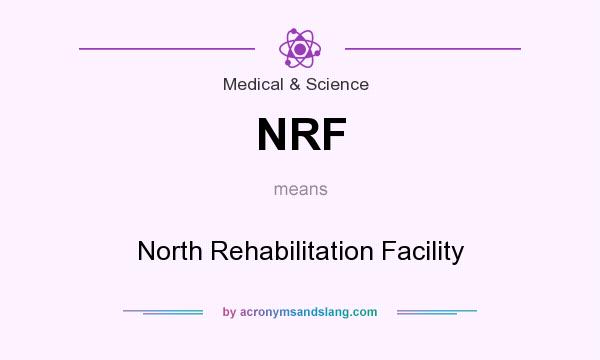What does NRF mean? It stands for North Rehabilitation Facility