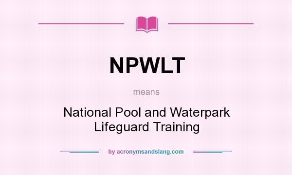 What does NPWLT mean? It stands for National Pool and Waterpark Lifeguard Training