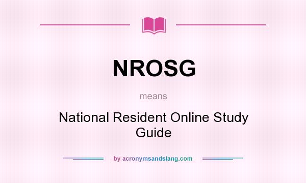 What does NROSG mean? It stands for National Resident Online Study Guide
