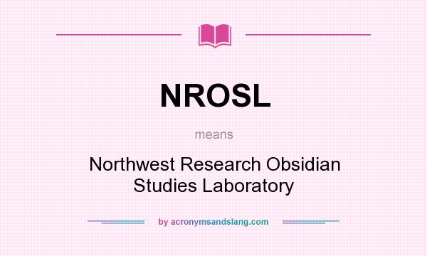 What does NROSL mean? It stands for Northwest Research Obsidian Studies Laboratory