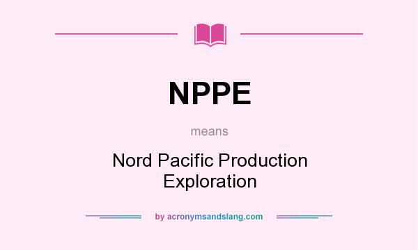 What does NPPE mean? It stands for Nord Pacific Production Exploration