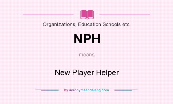 What does NPH mean? It stands for New Player Helper