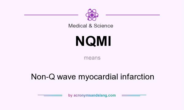 What does NQMI mean? It stands for Non-Q wave myocardial infarction