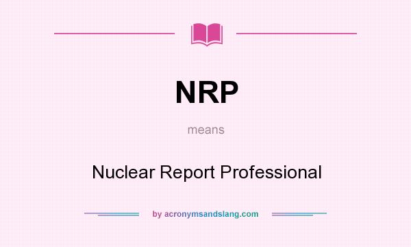 What does NRP mean? It stands for Nuclear Report Professional