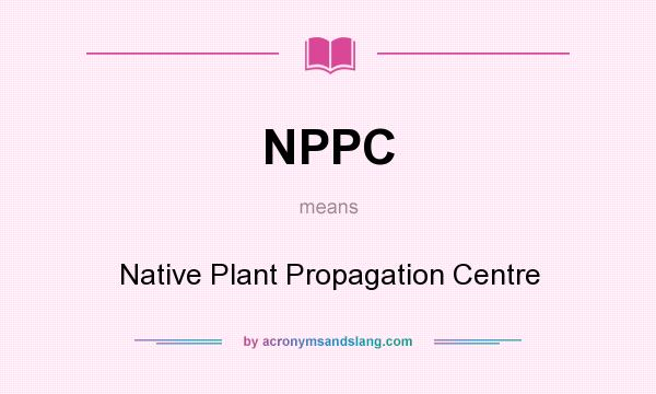 What does NPPC mean? It stands for Native Plant Propagation Centre