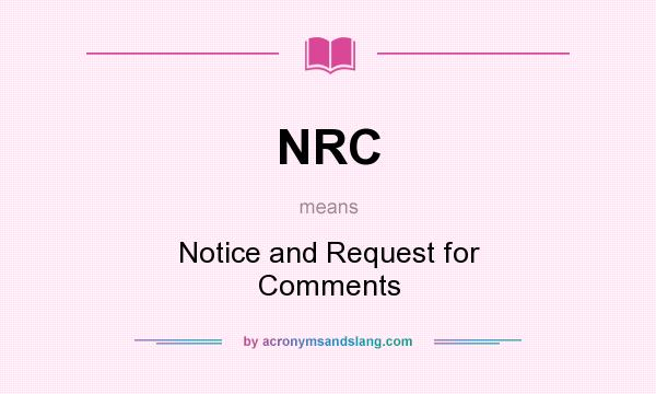What does NRC mean? It stands for Notice and Request for Comments