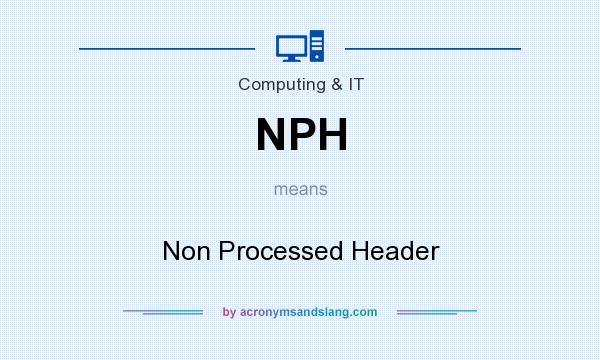 What does NPH mean? It stands for Non Processed Header