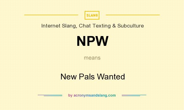 What does NPW mean? It stands for New Pals Wanted