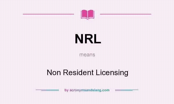 What does NRL mean? It stands for Non Resident Licensing