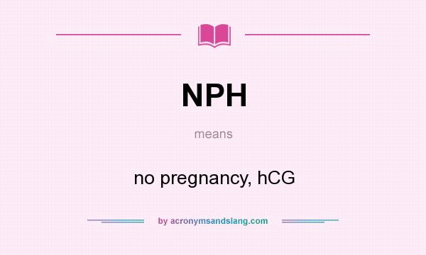 What does NPH mean? It stands for no pregnancy, hCG