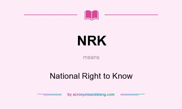 What does NRK mean? It stands for National Right to Know