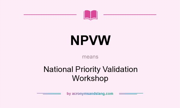 What does NPVW mean? It stands for National Priority Validation Workshop