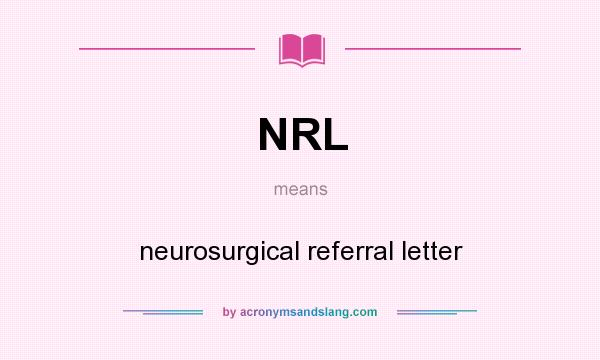 What does NRL mean? It stands for neurosurgical referral letter
