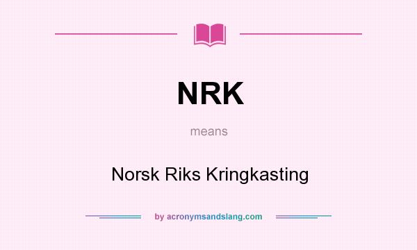 What does NRK mean? It stands for Norsk Riks Kringkasting