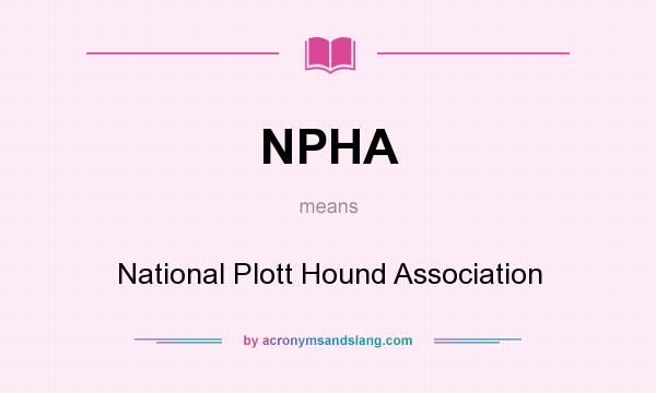 What does NPHA mean? It stands for National Plott Hound Association