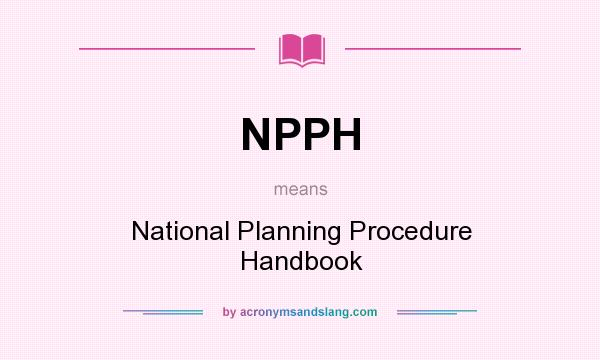 What does NPPH mean? It stands for National Planning Procedure Handbook