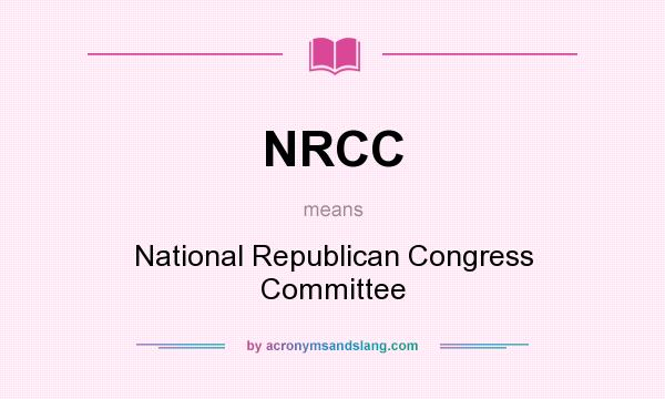 What does NRCC mean? It stands for National Republican Congress Committee