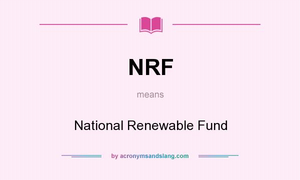 What does NRF mean? It stands for National Renewable Fund