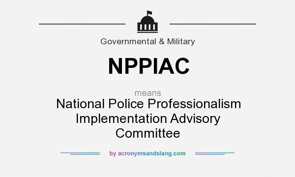 What does NPPIAC mean? It stands for National Police Professionalism Implementation Advisory Committee