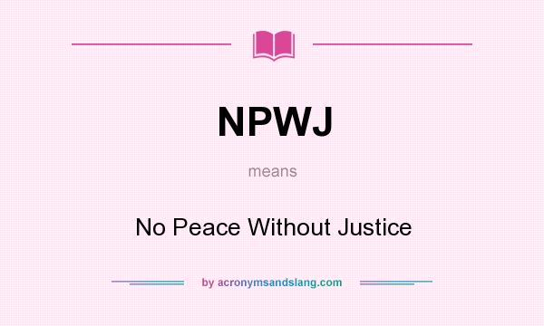 What does NPWJ mean? It stands for No Peace Without Justice