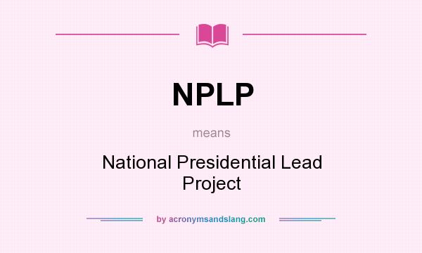 What does NPLP mean? It stands for National Presidential Lead Project