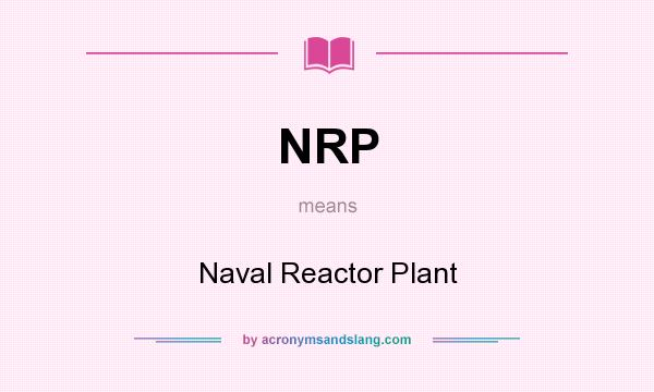 What does NRP mean? It stands for Naval Reactor Plant