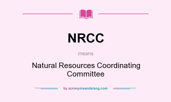 What does NRCC mean? It stands for Natural Resources Coordinating Committee