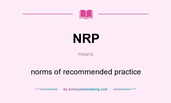 What does NRP mean? It stands for norms of recommended practice