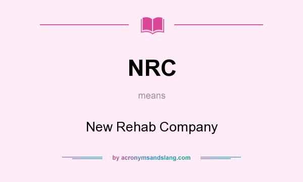 What does NRC mean? It stands for New Rehab Company