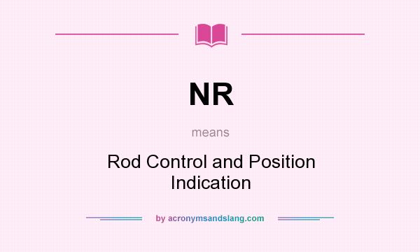 What does NR mean? It stands for Rod Control and Position Indication