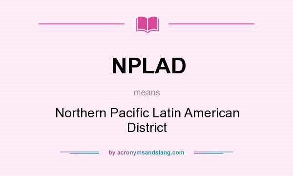What does NPLAD mean? It stands for Northern Pacific Latin American District