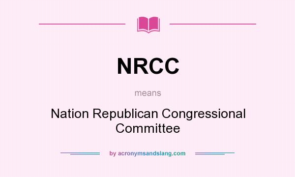 What does NRCC mean? It stands for Nation Republican Congressional Committee