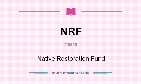 What does NRF mean? It stands for Native Restoration Fund