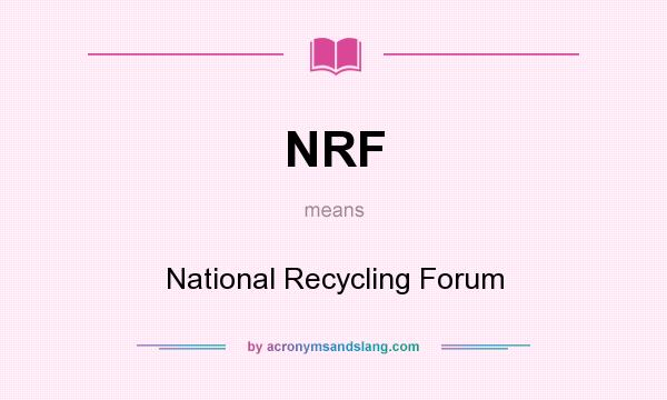 What does NRF mean? It stands for National Recycling Forum