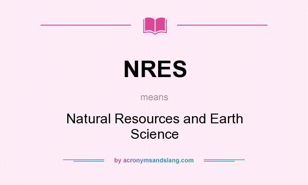 What does NRES mean? It stands for Natural Resources and Earth Science