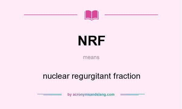 What does NRF mean? It stands for nuclear regurgitant fraction