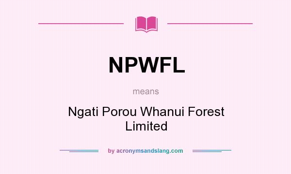 What does NPWFL mean? It stands for Ngati Porou Whanui Forest Limited